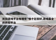 折扣游戏平台有哪些?哪个比较好,游戏最全的折扣平台