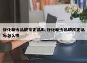 舒化精选品牌是正品吗,舒化精选品牌是正品吗怎么样