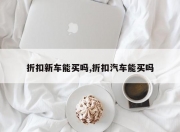 折扣新车能买吗,折扣汽车能买吗